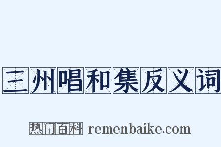 三州唱和集反义词是什么意思的图片